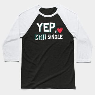 Yep, still Single Baseball T-Shirt